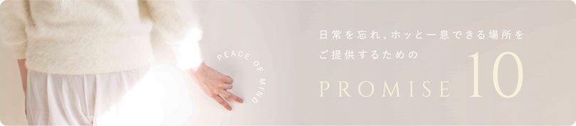 日常を忘れ、ホッと一息できる場所をご提供するためのPROMISE10